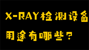 X-RAY检测设备的用途image.png X-RAY检测设备的用途image.png