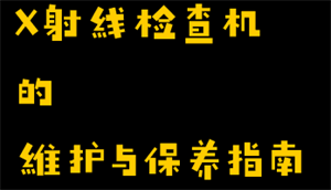 X射线检查机的维护与保养指南?image.png X射线检查机的维护与保养指南?image.png