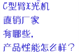 C型臂X光机直销厂家有哪些，产品性能怎么样？