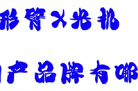 C形臂X光机国产品牌有哪些？