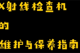 X射线检查机的维护与保养指南？
